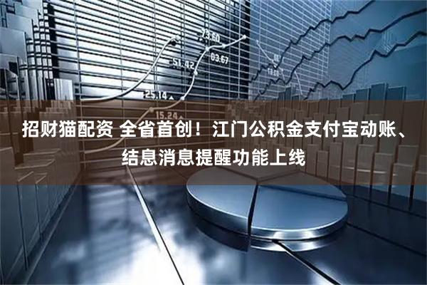 招财猫配资 全省首创！江门公积金支付宝动账、结息消息提醒功能上线