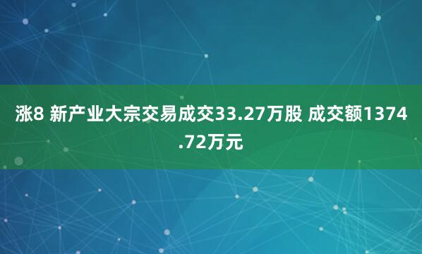 涨8 新产业大宗交易成交33.27万股 成交额1374.72万元